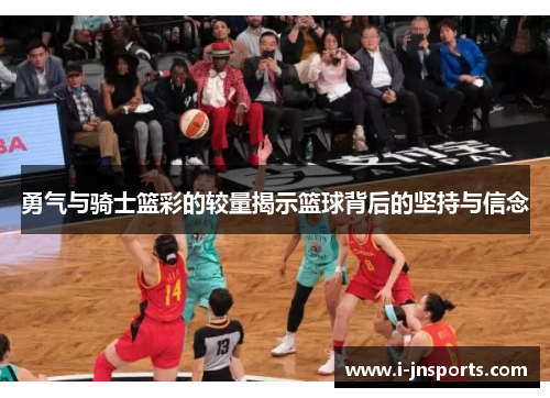 勇气与骑士篮彩的较量揭示篮球背后的坚持与信念