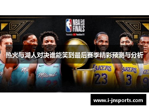 热火与湖人对决谁能笑到最后赛季精彩预测与分析
